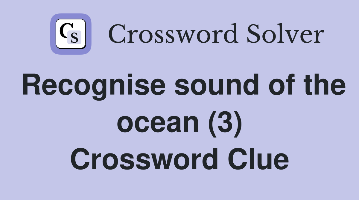 Recognise sound of the ocean (3) Crossword Clue