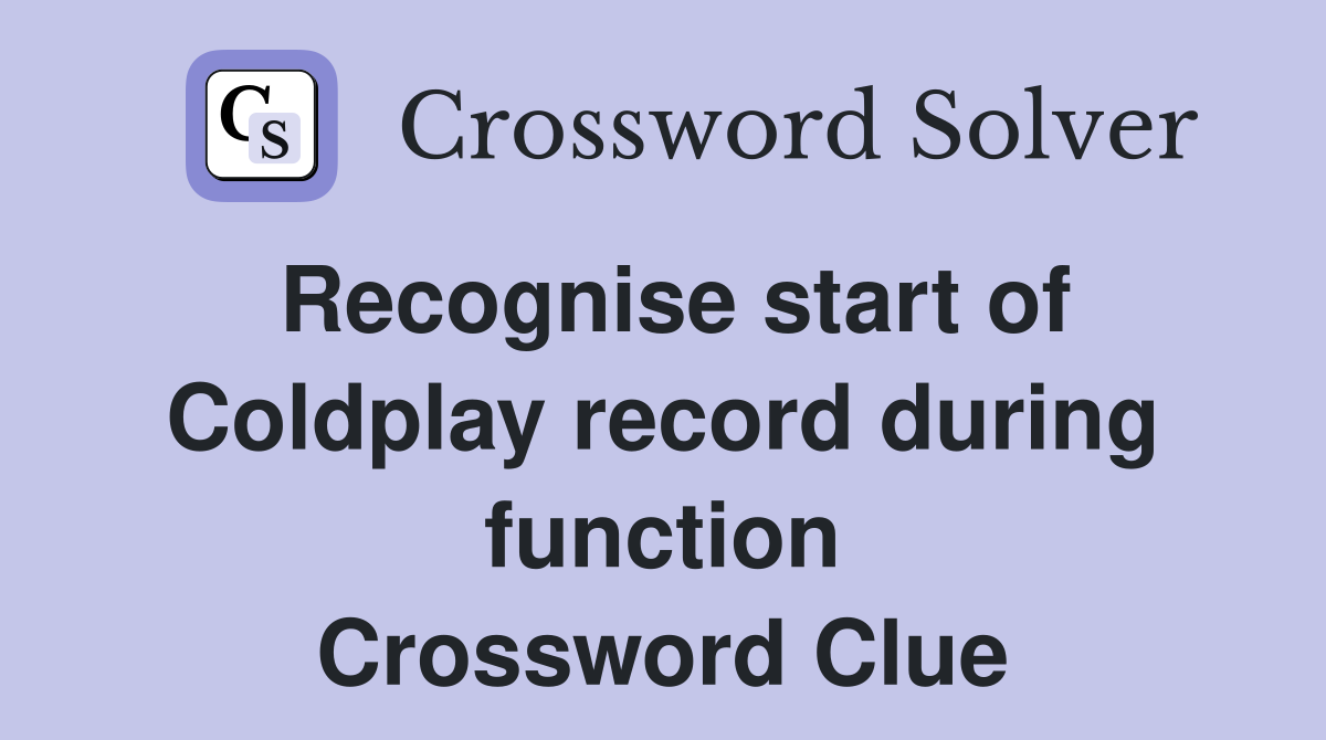 Recognise start of Coldplay record during function Crossword Clue