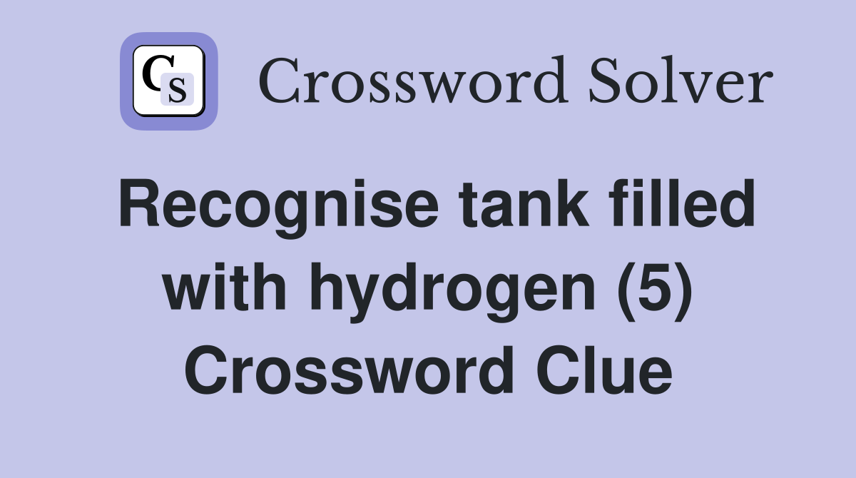 Recognise tank filled with hydrogen (5) Crossword Clue