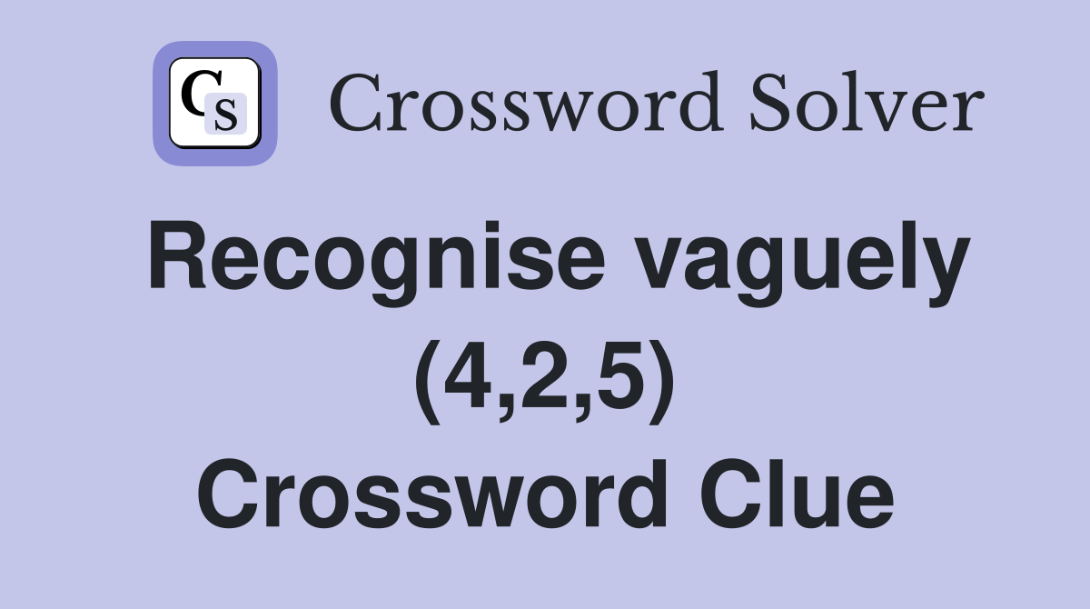 Recognise vaguely (4,2,5) Crossword Clue