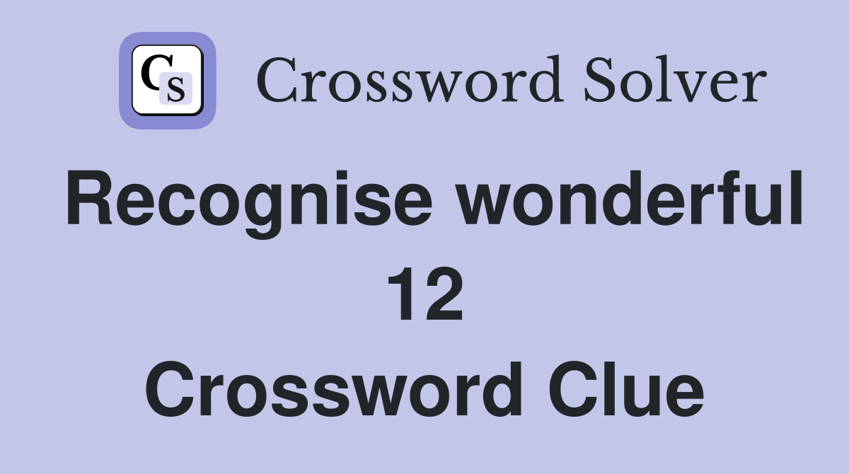 Recognise wonderful 12 Crossword Clue