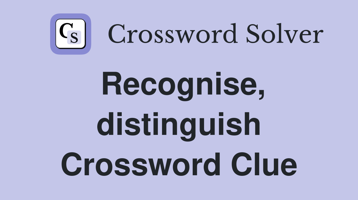 Recognise, distinguish Crossword Clue