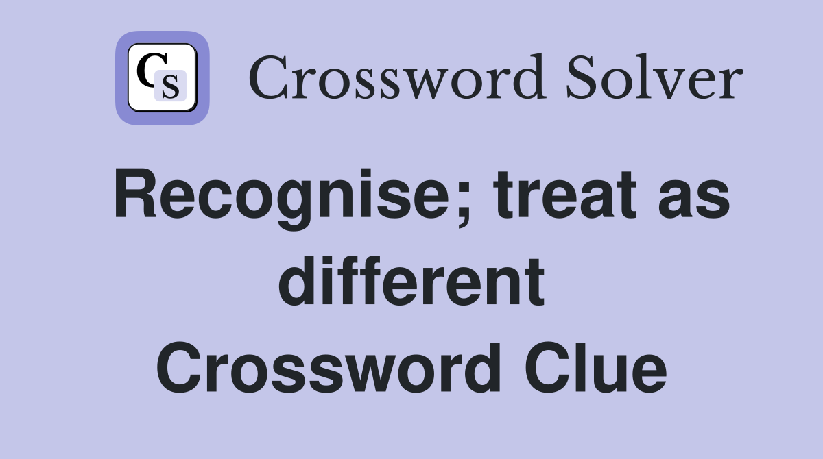 Recognise; treat as different Crossword Clue
