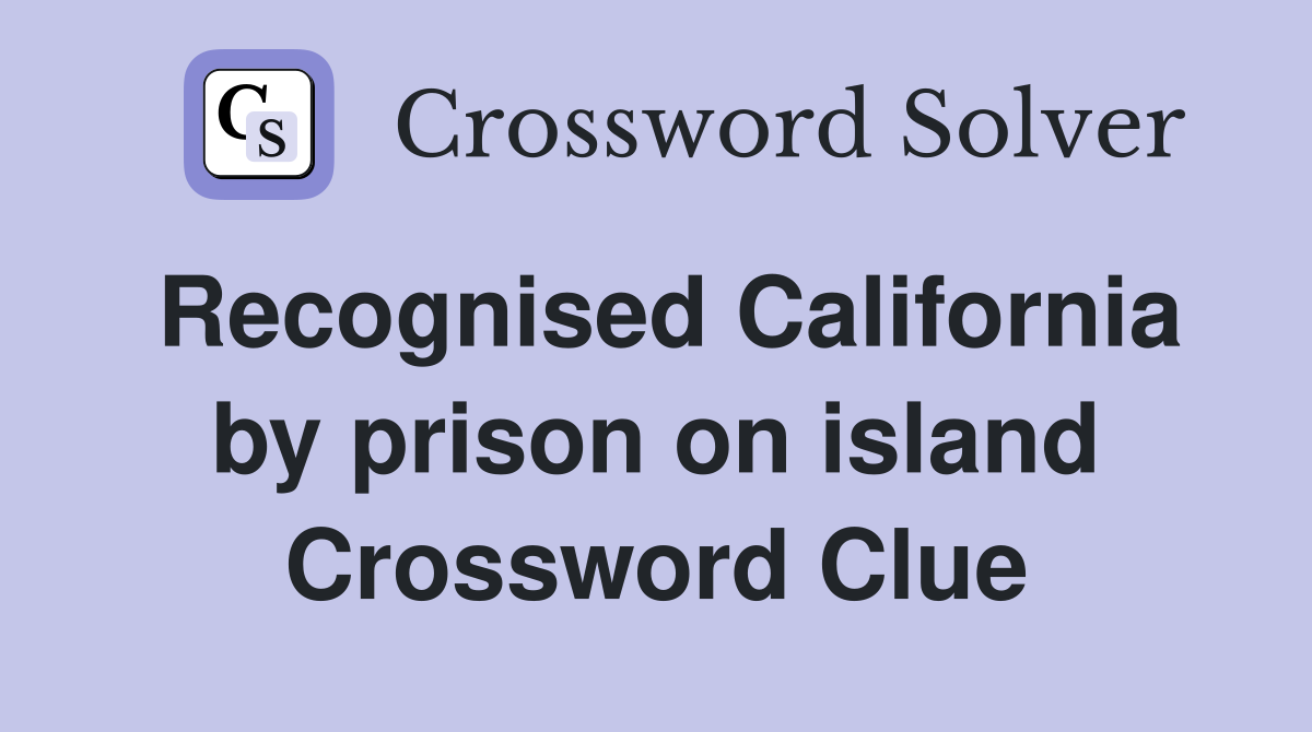 Recognised California by prison on island Crossword Clue