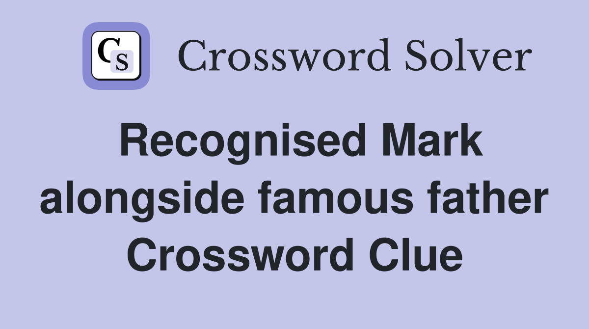 Recognised Mark alongside famous father Crossword Clue
