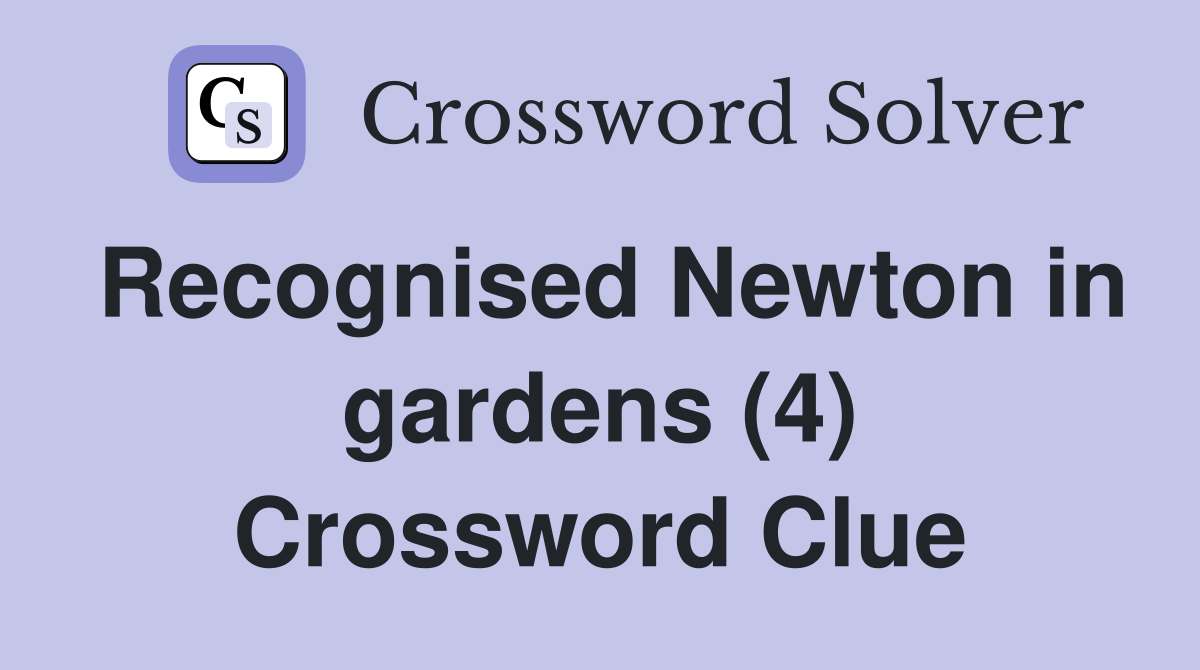 Recognised Newton in gardens (4) Crossword Clue
