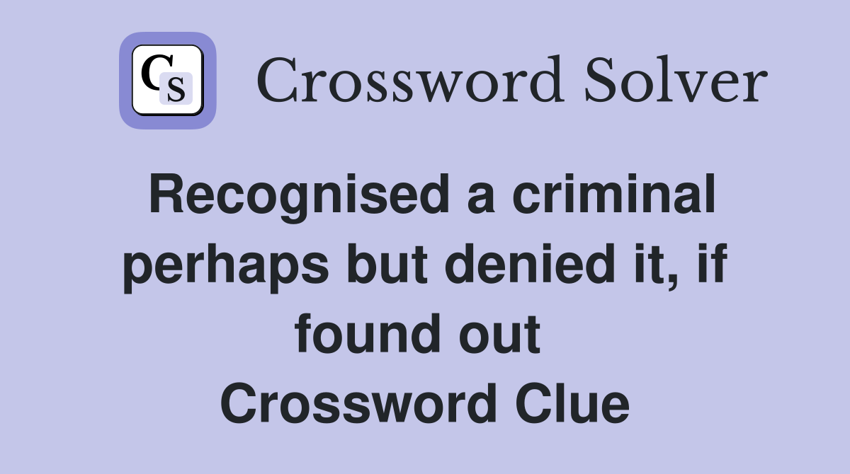 Recognised a criminal perhaps but denied it, if found out  Crossword Clue