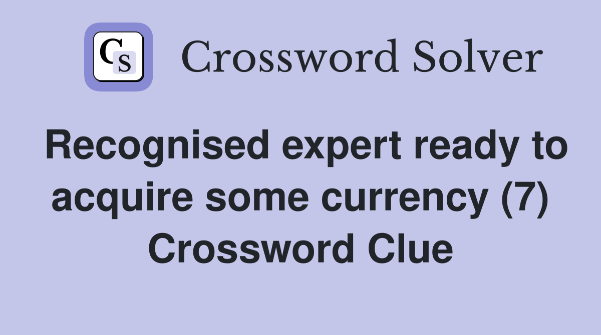 Recognised expert ready to acquire some currency (7) Crossword Clue