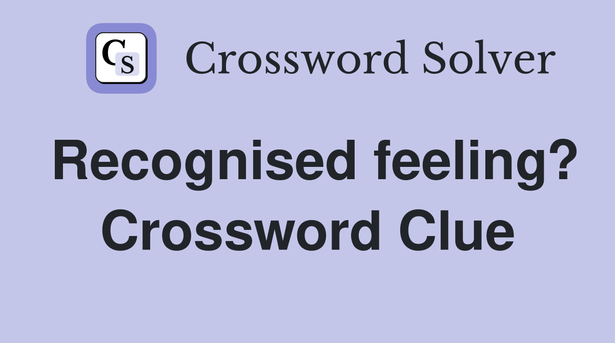 Recognised feeling? Crossword Clue