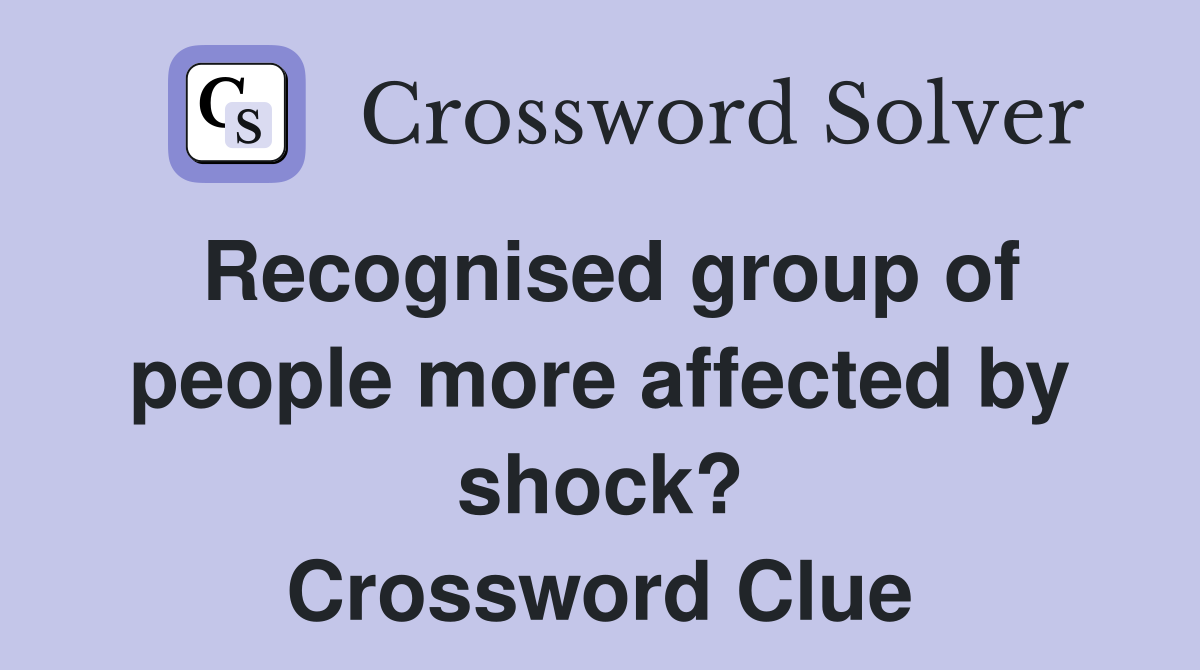 Recognised group of people more affected by shock? Crossword Clue