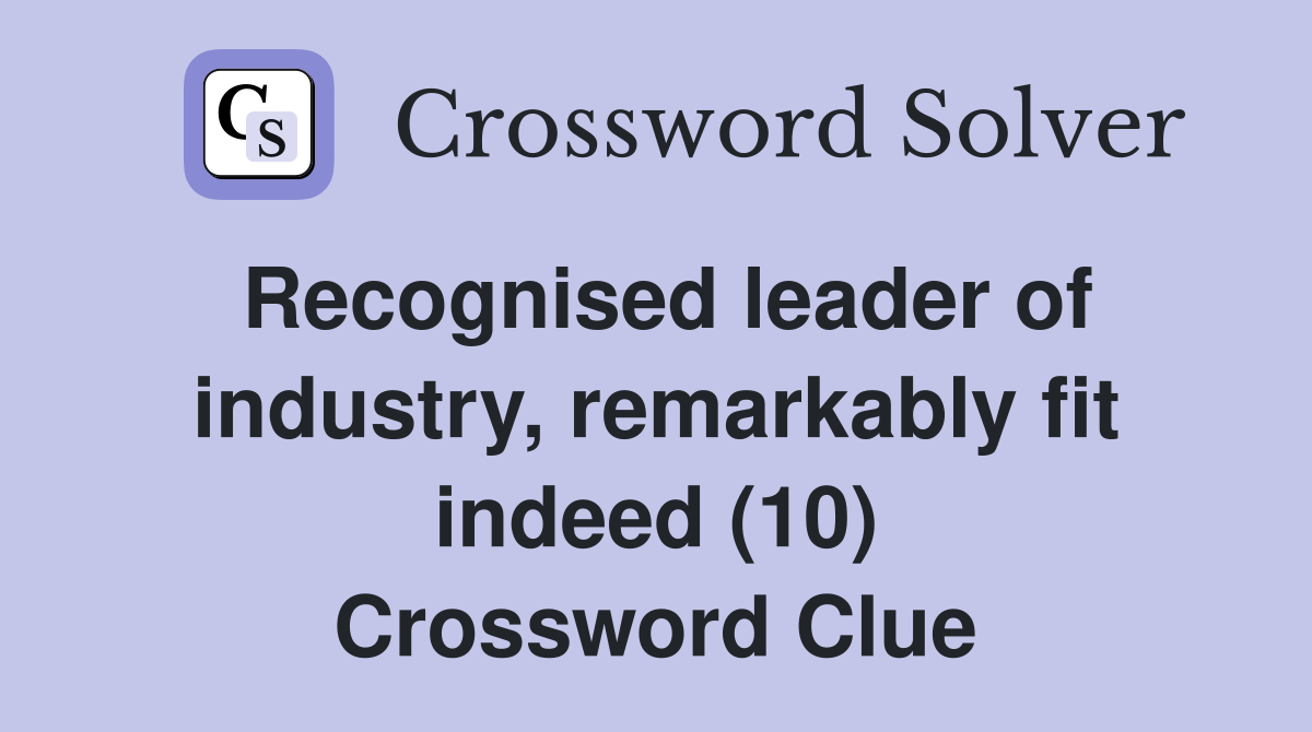 Recognised leader of industry, remarkably fit indeed (10) Crossword Clue