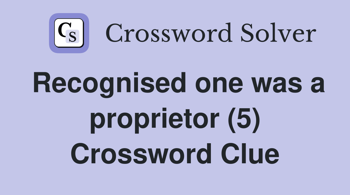 Recognised one was a proprietor (5) Crossword Clue