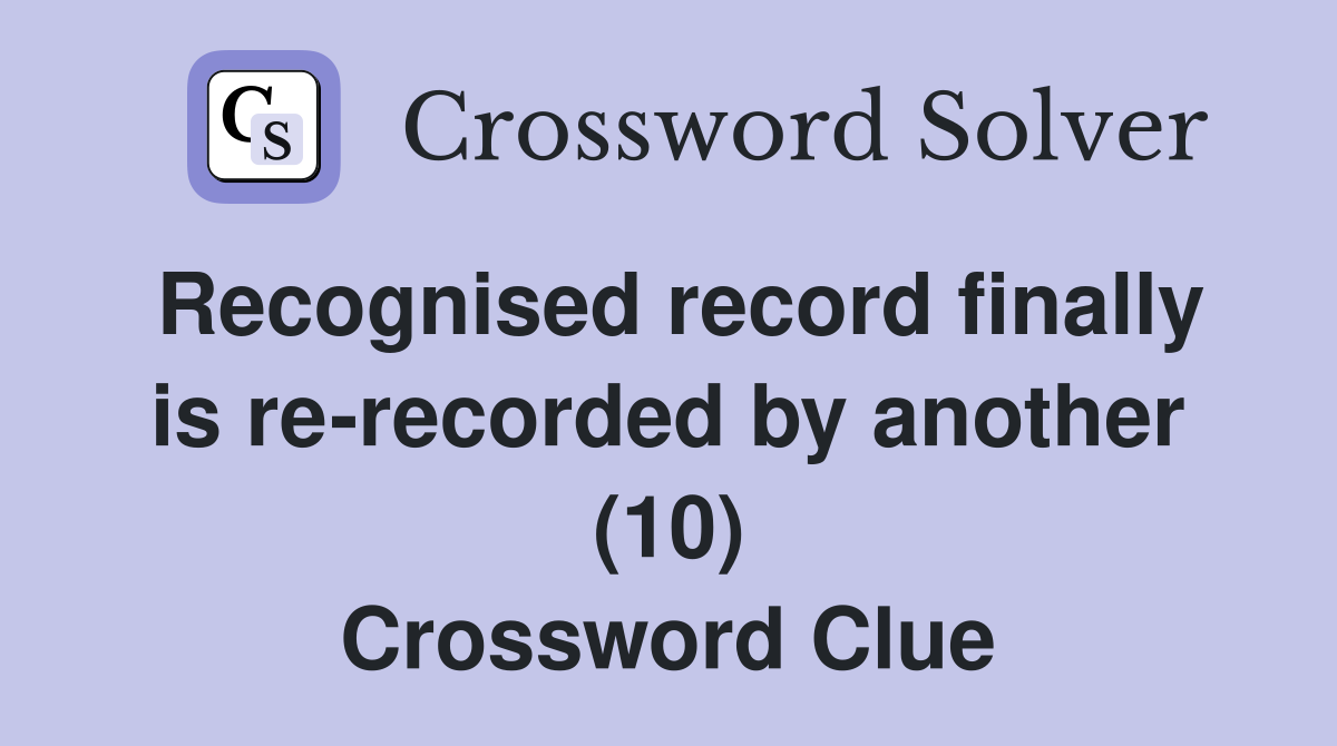 Recognised record finally is re-recorded by another (10) Crossword Clue