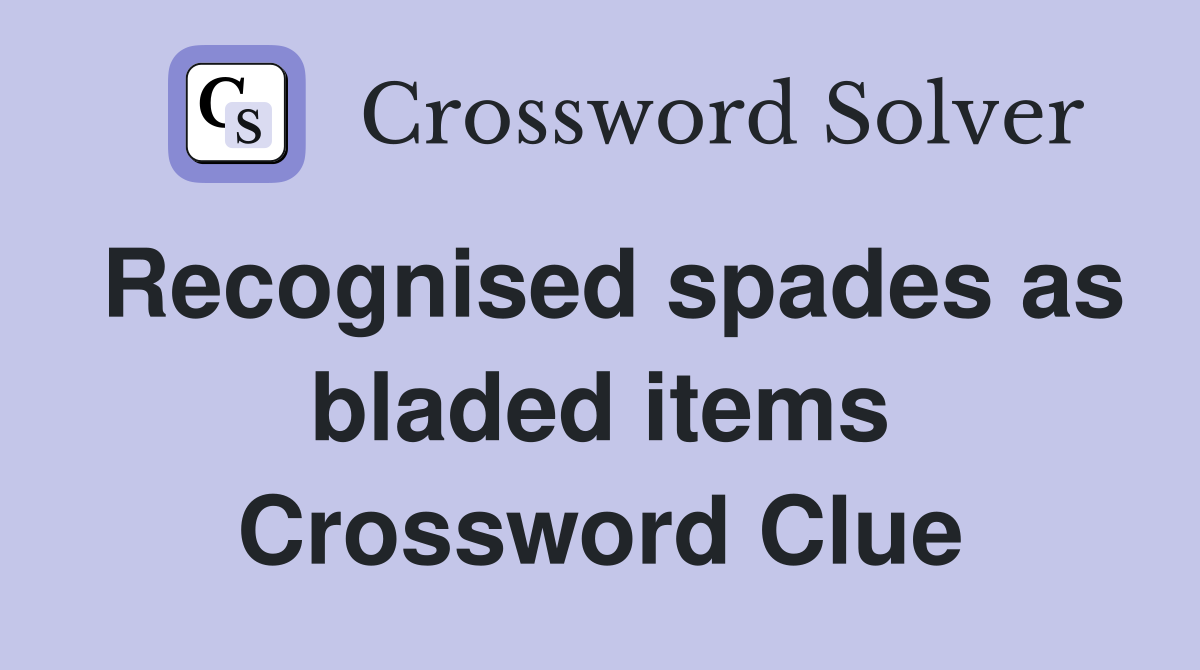 Recognised spades as bladed items Crossword Clue