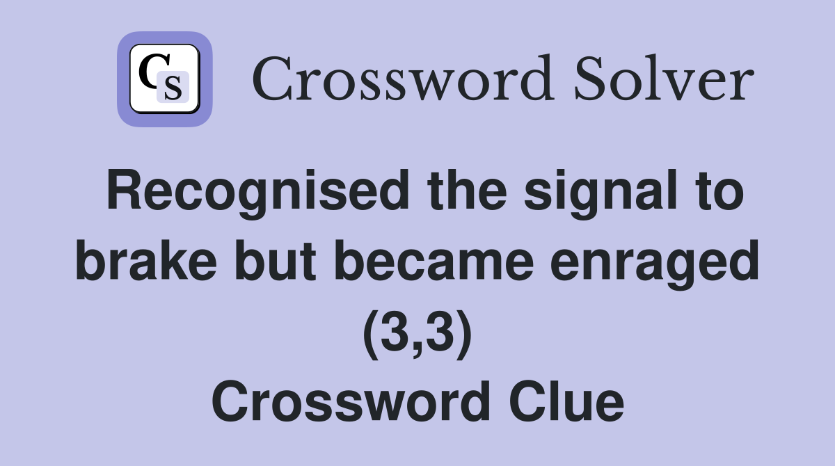 Recognised the signal to brake but became enraged (3,3) Crossword Clue