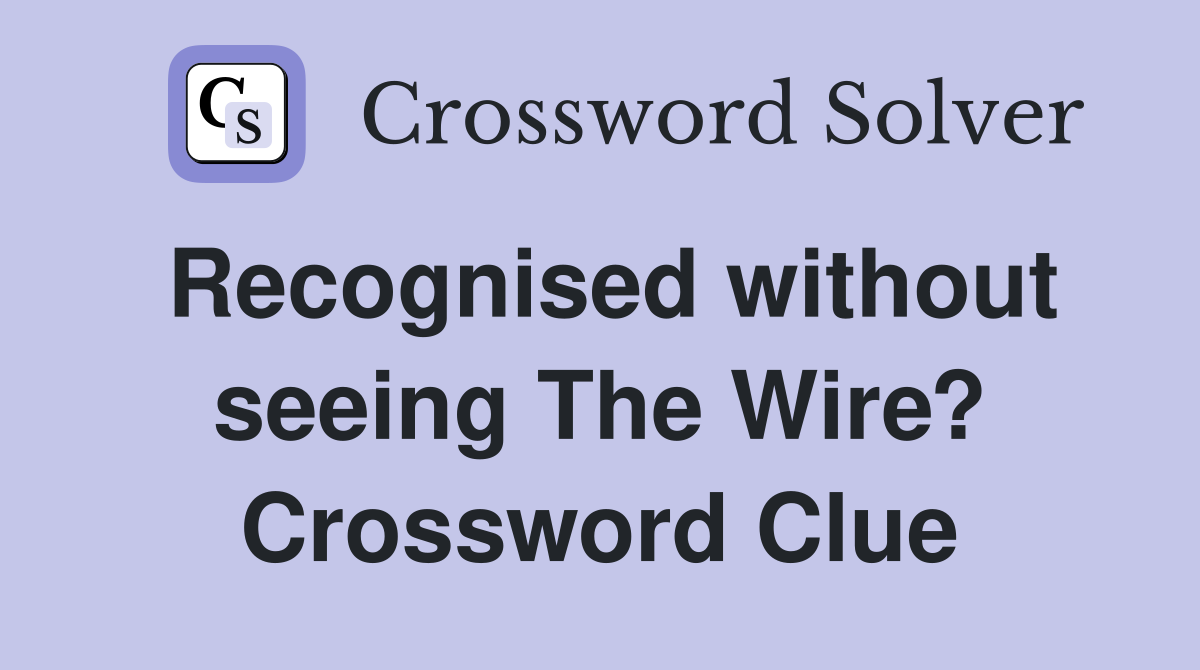 Recognised without seeing The Wire? Crossword Clue
