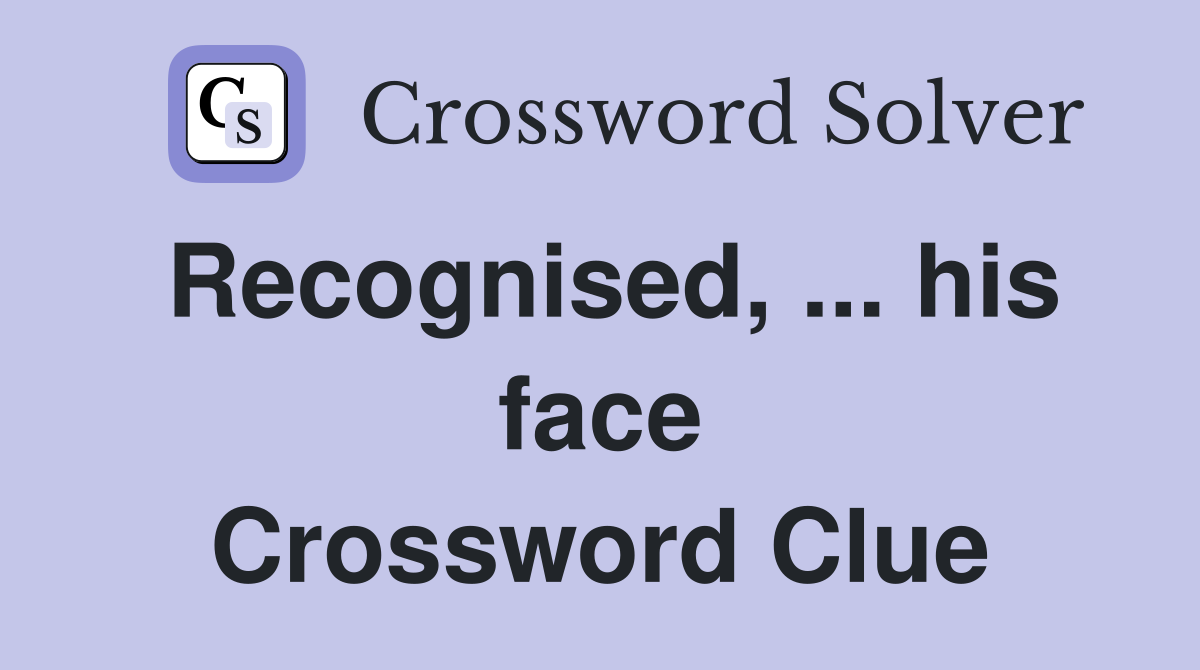 Recognised, ... his face Crossword Clue