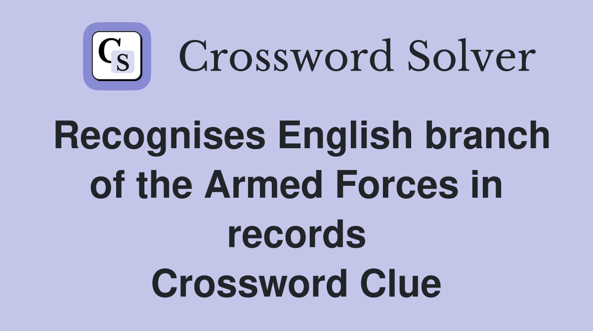 Recognises English branch of the Armed Forces in records Crossword Clue