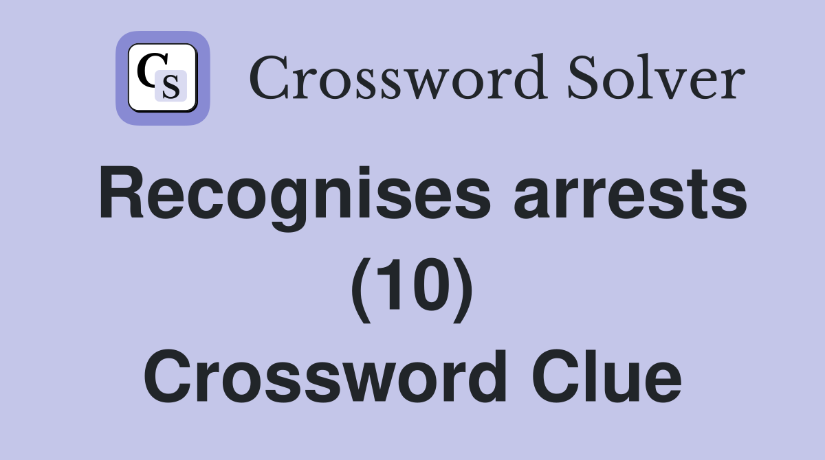 Recognises arrests (10) Crossword Clue