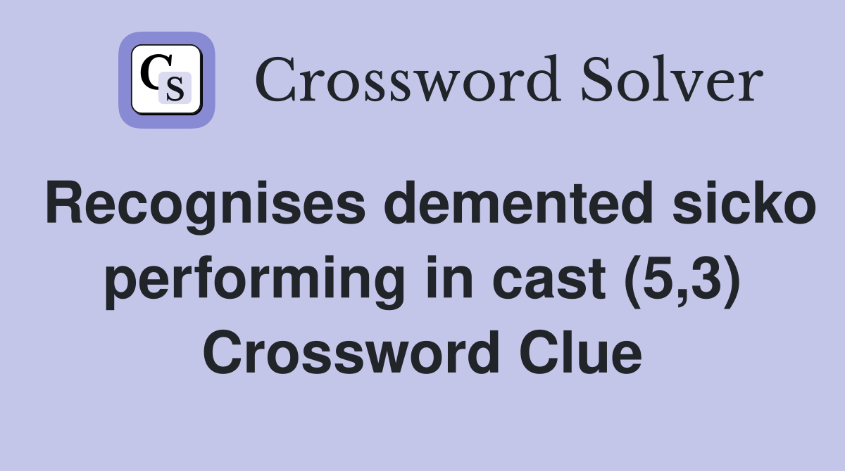 Recognises demented sicko performing in cast (5,3) Crossword Clue