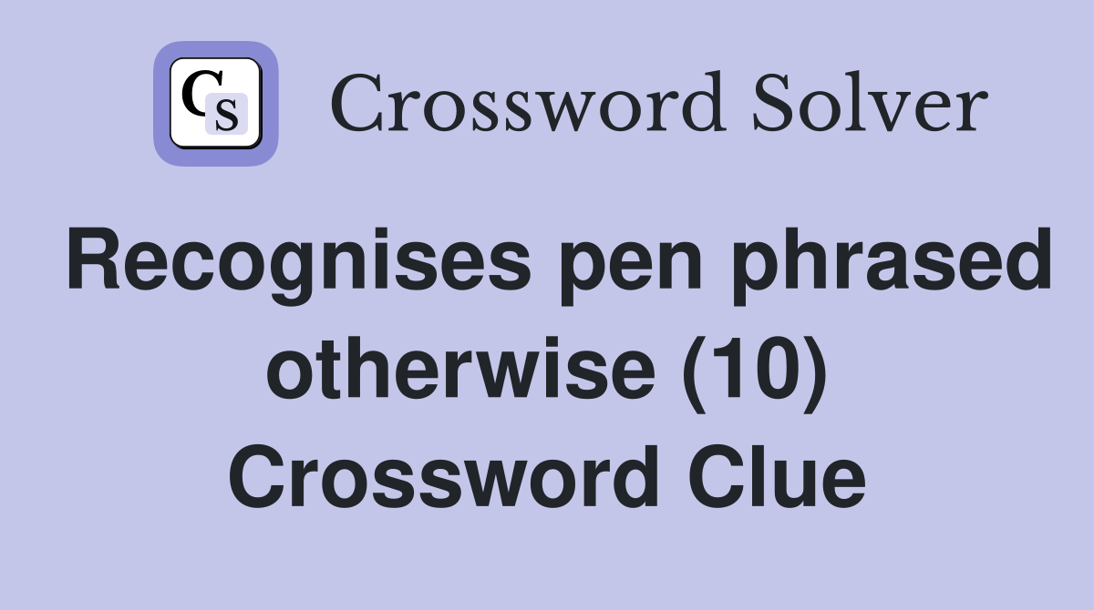 Recognises pen phrased otherwise (10) Crossword Clue