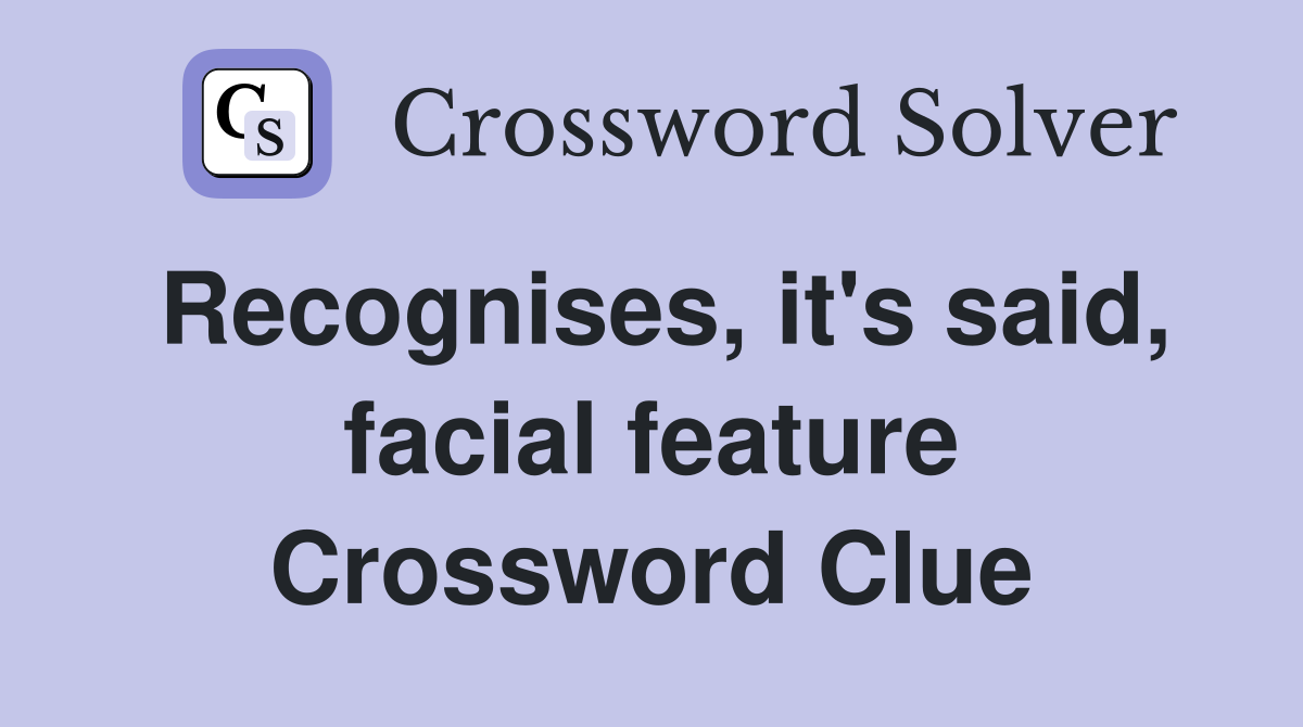 Recognises, it's said, facial feature Crossword Clue