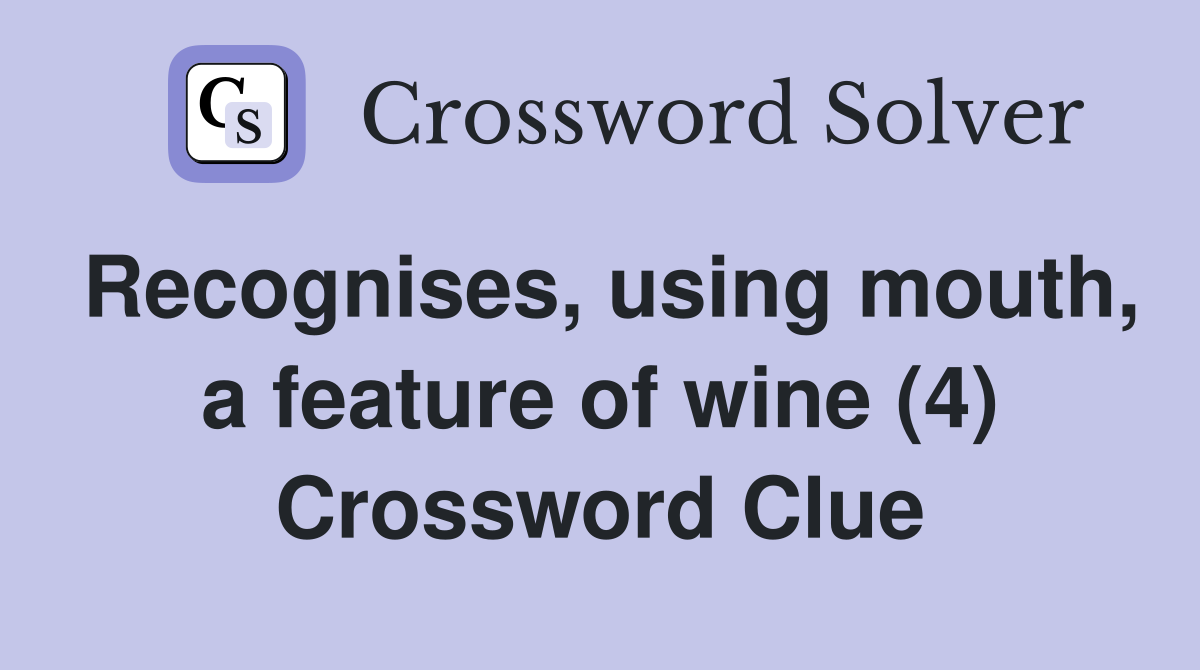 Recognises, using mouth, a feature of wine (4) Crossword Clue