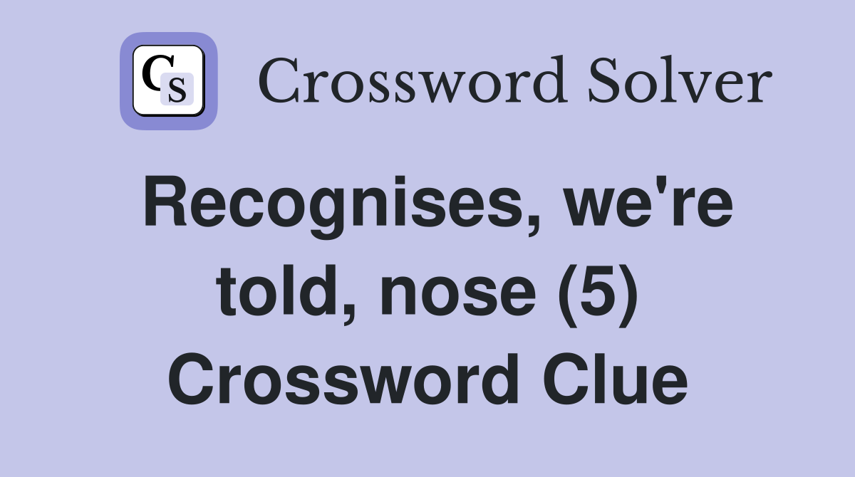 Recognises, we're told, nose (5) Crossword Clue