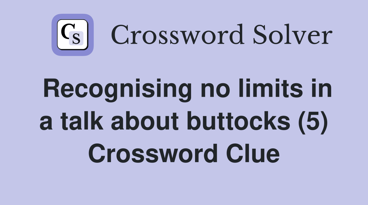 Recognising no limits in a talk about buttocks (5) Crossword Clue