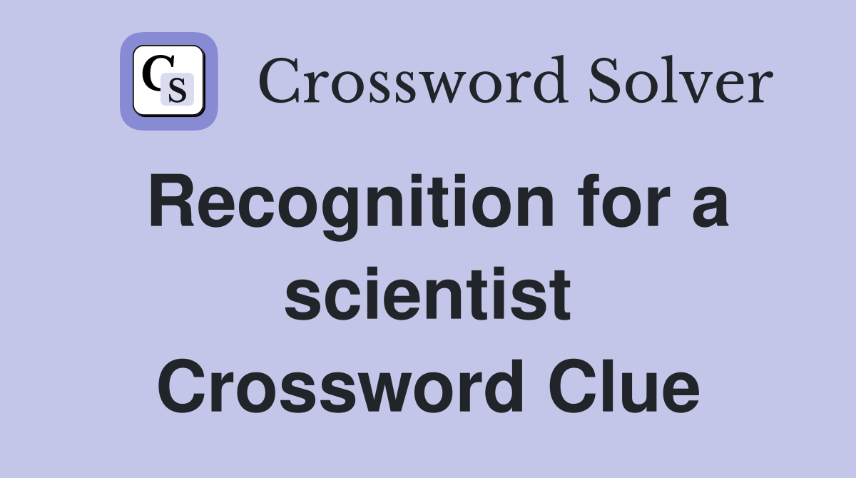Recognition for a scientist Crossword Clue