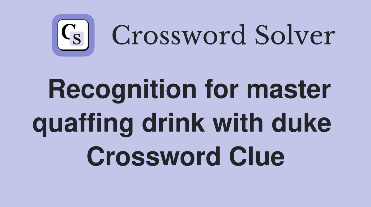 Recognition for master quaffing drink with duke  Crossword Clue