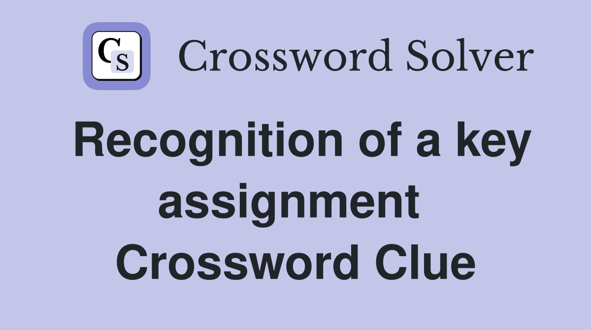 Recognition of a key assignment  Crossword Clue