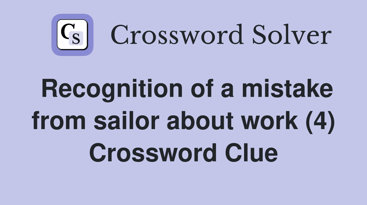 Recognition of a mistake from sailor about work (4) Crossword Clue