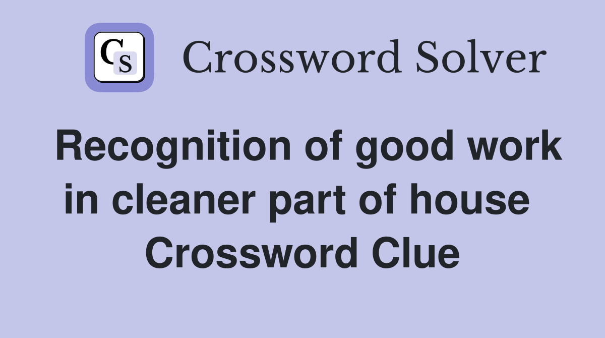 Recognition of good work in cleaner part of house  Crossword Clue