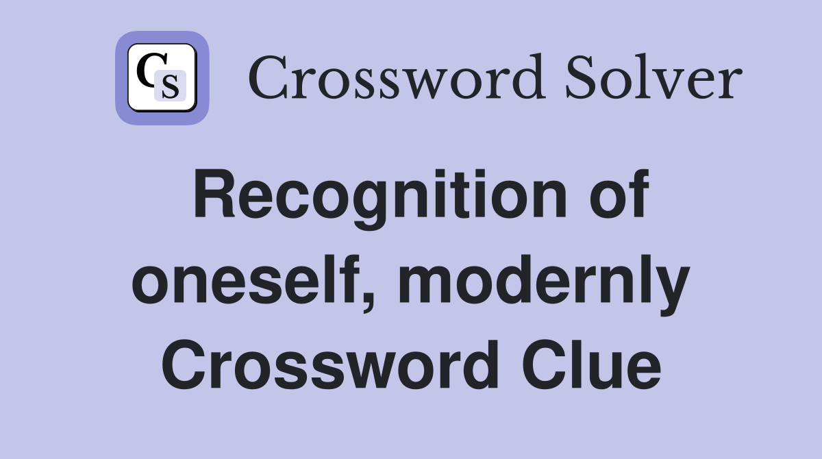 Recognition of oneself, modernly Crossword Clue