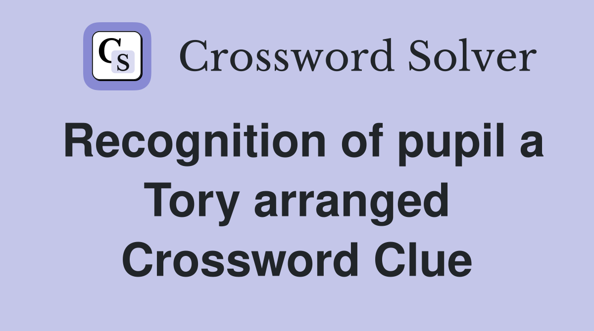 Recognition of pupil a Tory arranged Crossword Clue