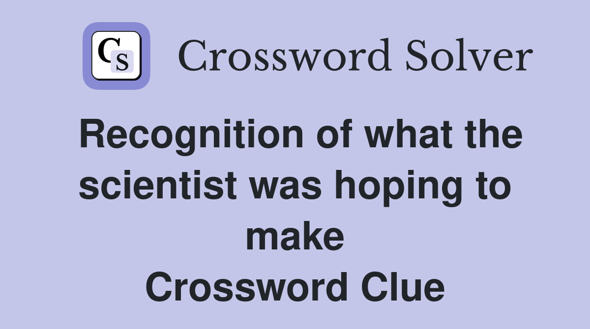 Recognition of what the scientist was hoping to make Crossword Clue