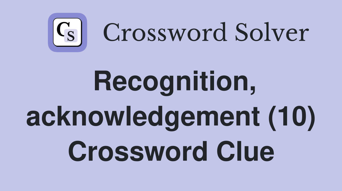 Recognition, acknowledgement (10) Crossword Clue