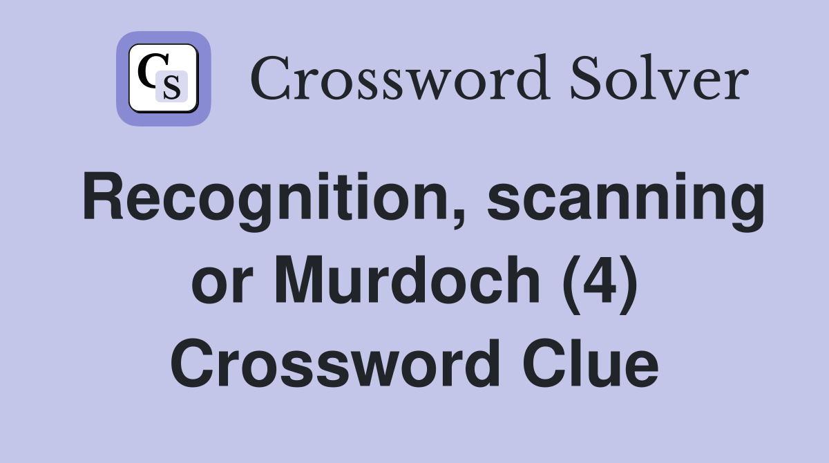 Recognition, scanning or Murdoch (4) Crossword Clue
