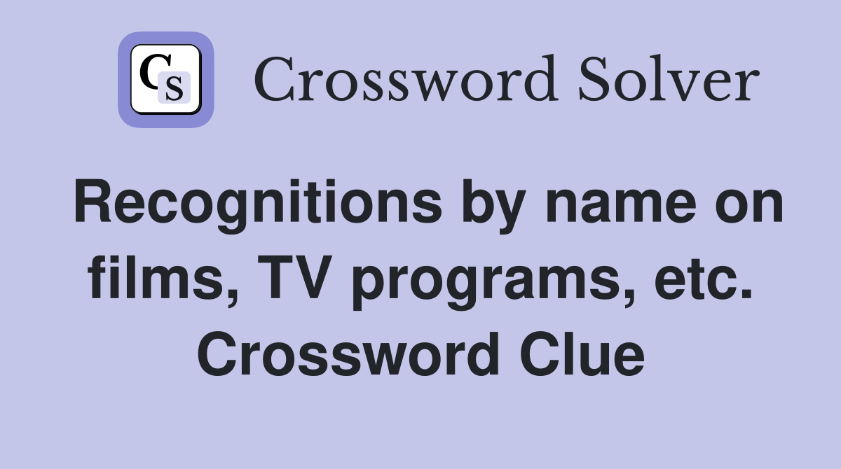 Recognitions by name on films, TV programs, etc. Crossword Clue