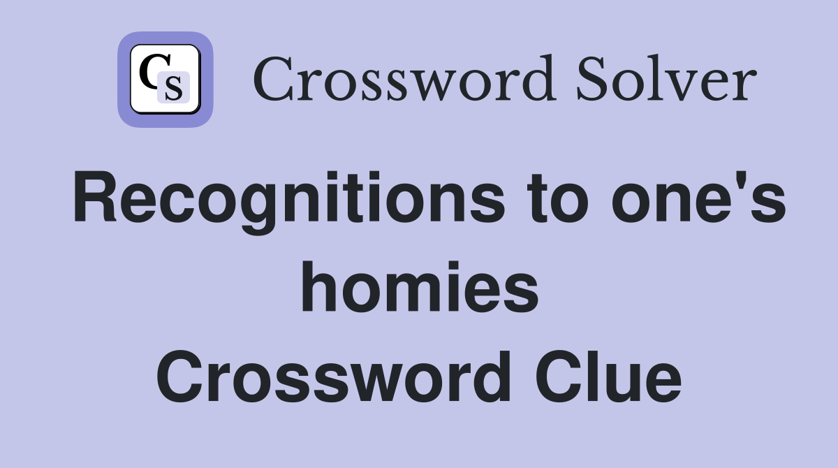 Recognitions to one's homies Crossword Clue