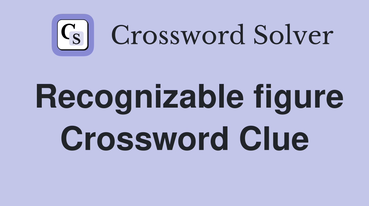 Recognizable figure Crossword Clue
