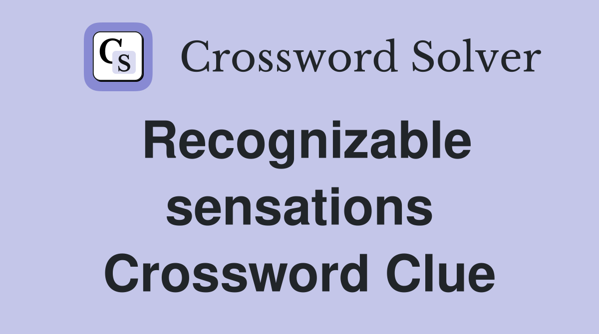 Recognizable sensations Crossword Clue