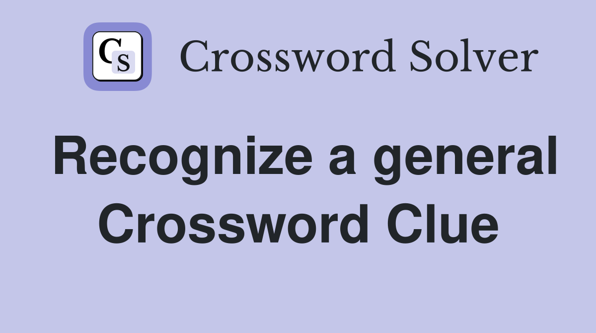 Recognize a general Crossword Clue