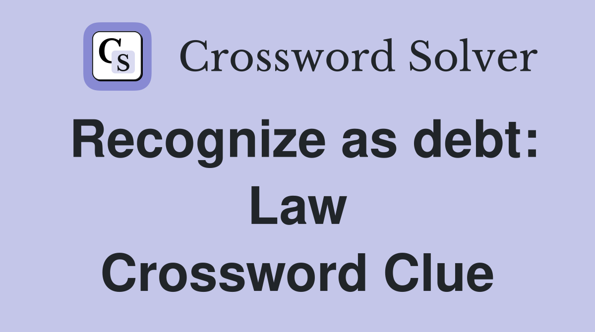Recognize as debt: Law Crossword Clue