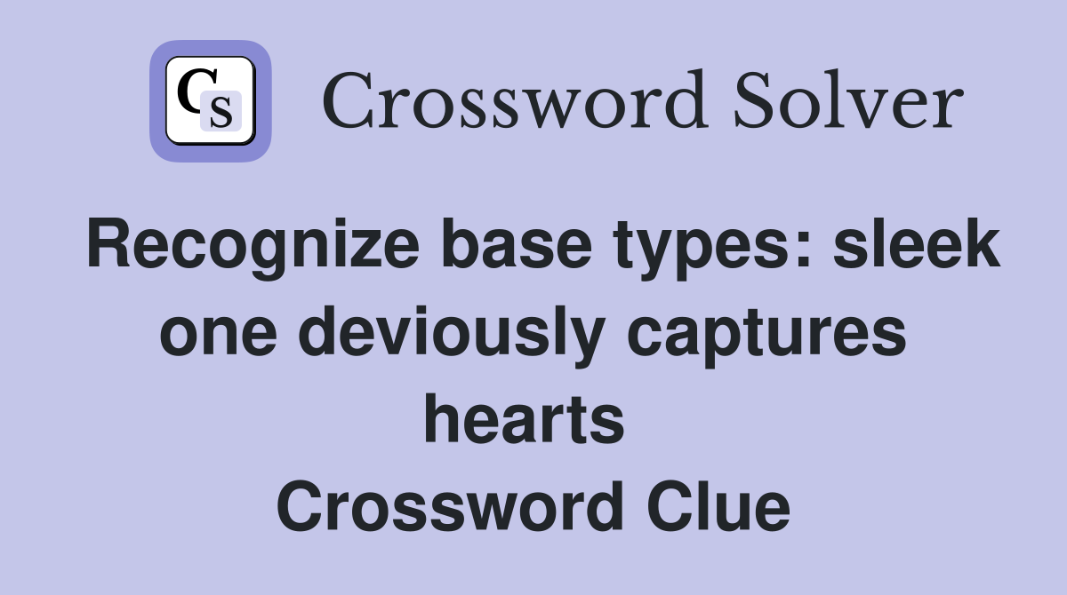 Recognize base types: sleek one deviously captures hearts  Crossword Clue
