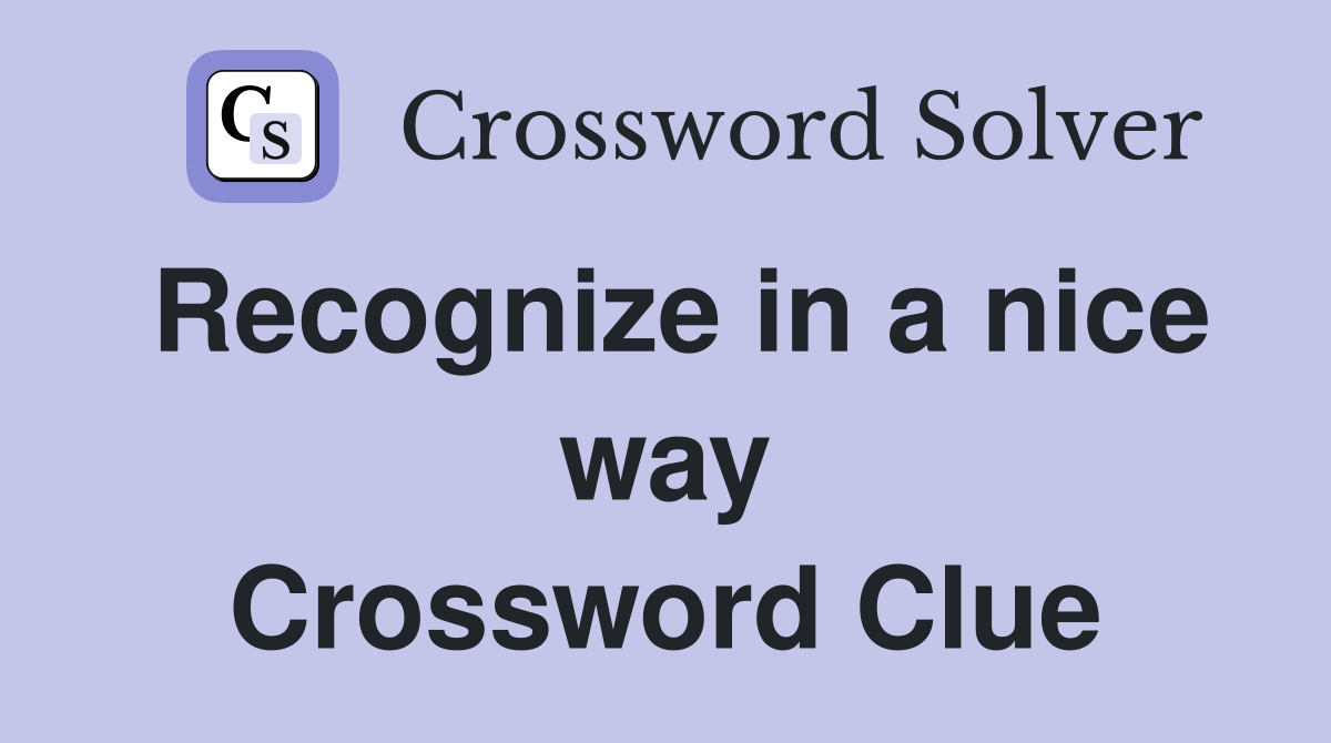 Recognize in a nice way Crossword Clue