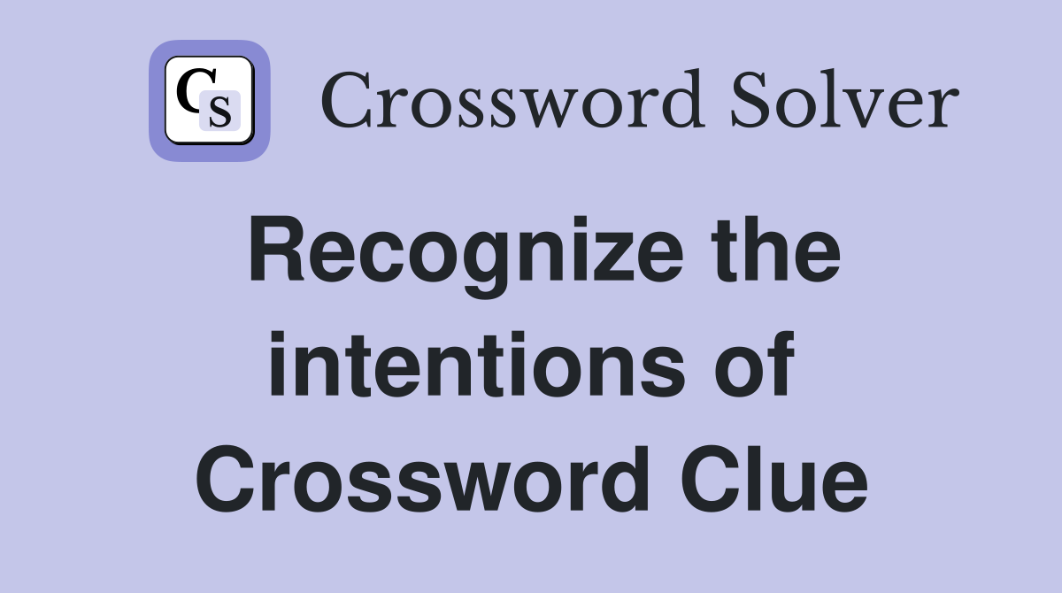 Recognize the intentions of Crossword Clue