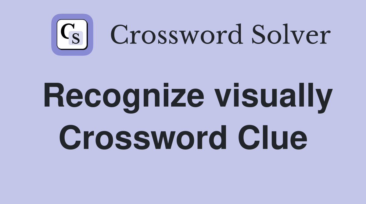 Recognize visually Crossword Clue