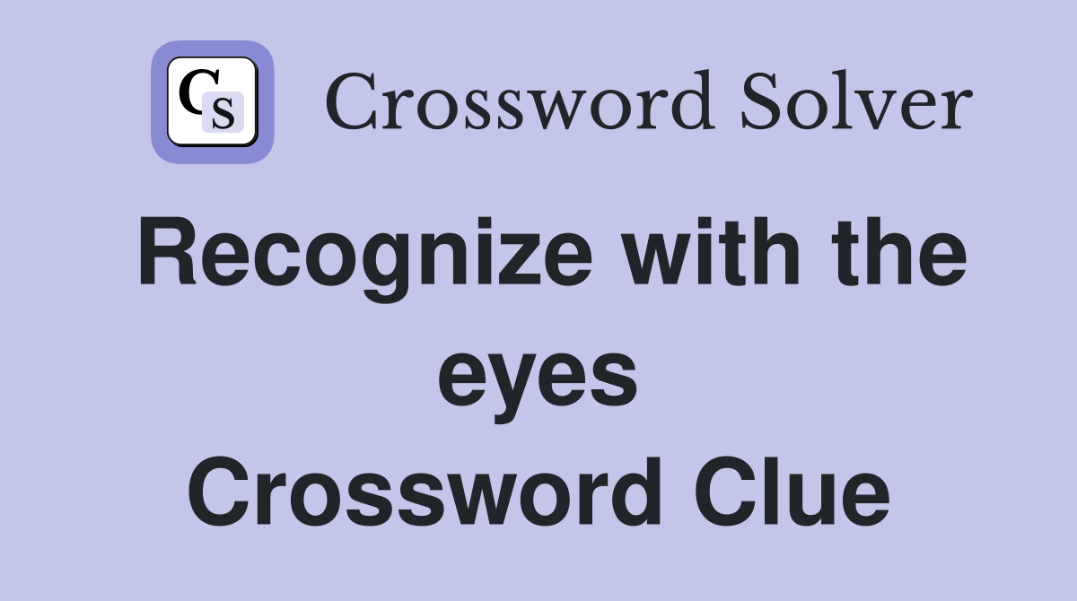Recognize with the eyes Crossword Clue